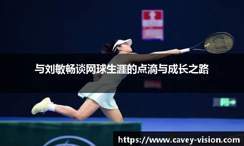 与刘敏畅谈网球生涯的点滴与成长之路