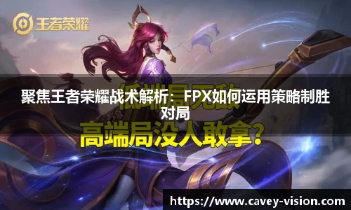 聚焦王者荣耀战术解析：FPX如何运用策略制胜对局